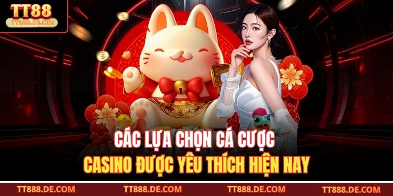 Các lựa chọn cá cược casino được yêu thích hiện nay