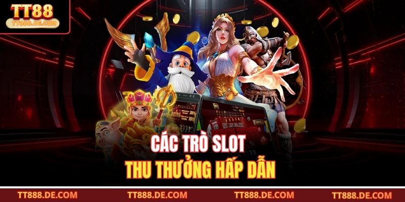 Các trò slot thu thưởng hấp dẫn