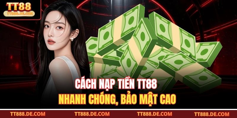 Cách nạp tiền TT88 nhanh chóng, bảo mật cao