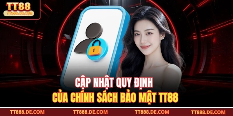 Cập nhật quy định của chính sách bảo mật TT88