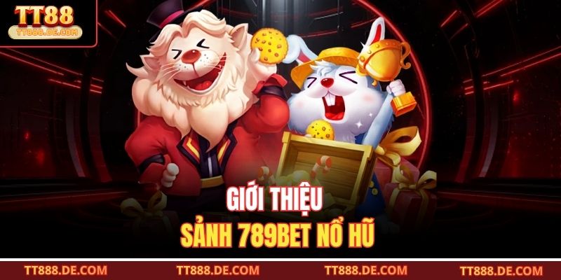 Giới thiệu sảnh 789Bet nổ hũ 