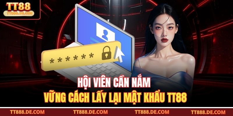 Hội viên cần nắm vững cách lấy lại mật khẩu TT88