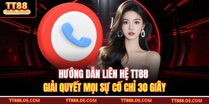 Hướng Dẫn Liên Hệ TT88 | Giải Quyết Mọi Sự Cố Chỉ 30 Giây