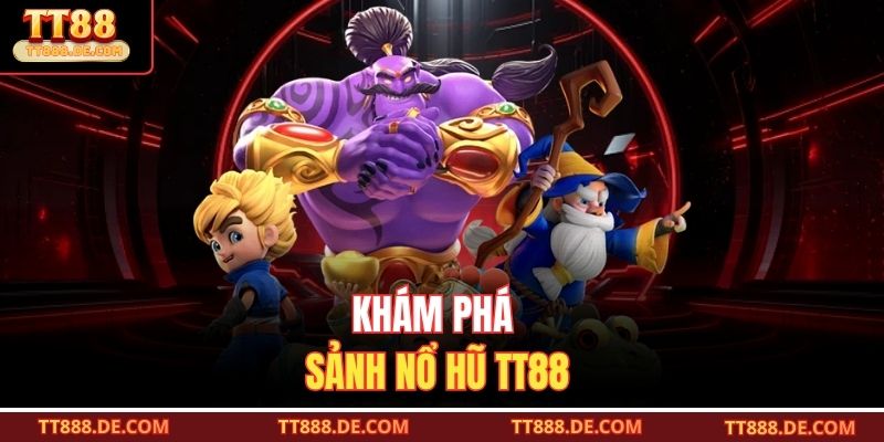 Khám phá sảnh nổ hũ TT88