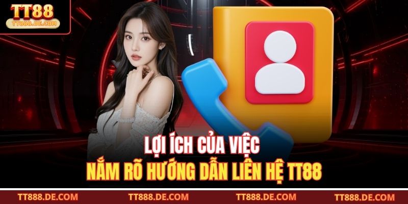 Lợi ích của việc nắm rõ hướng dẫn liên hệ TT88