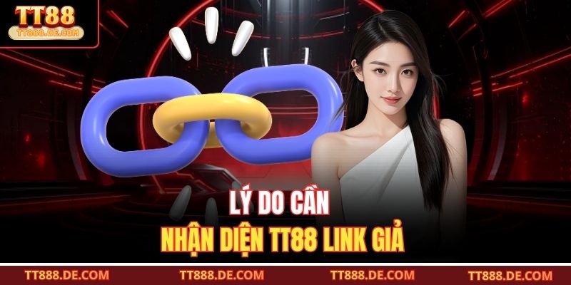 Lý do cần nhận diện TT88 link giả