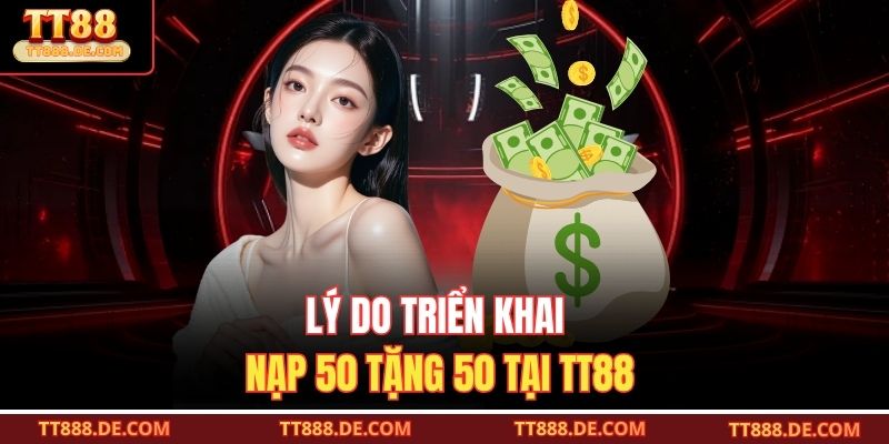 Lý do triển khai nạp 50 tặng 50 tại TT88