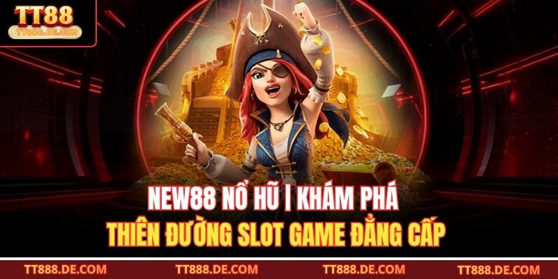 New88 Nổ Hũ | Khám Phá Thiên Đường Slot Game Đẳng Cấp
