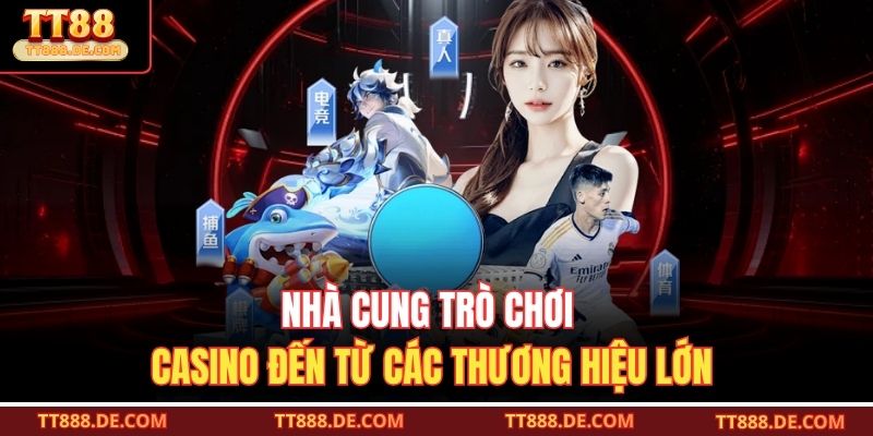 Nhà cung trò chơi casino đến từ các thương hiệu lớn