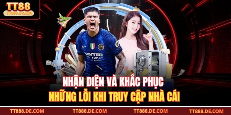 Nhận diện và khắc phục những lỗi khi truy cập nhà cái