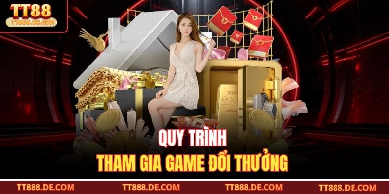 Quy trình tham gia game đổi thưởng