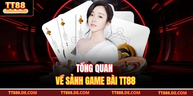 Tổng quan về sảnh game bài TT88