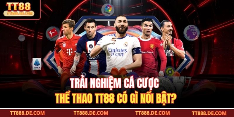 Trải nghiệm cá cược thể thao TT88 có gì nổi bật?