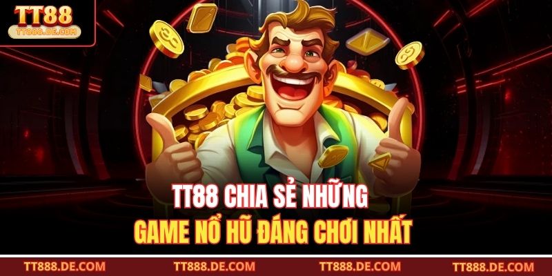 TT88 chia sẻ những game nổ hũ đáng chơi nhất
