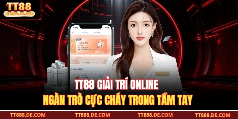 TT88 Giải Trí Online – Ngàn Trò Cực Cháy Trong Tầm Tay