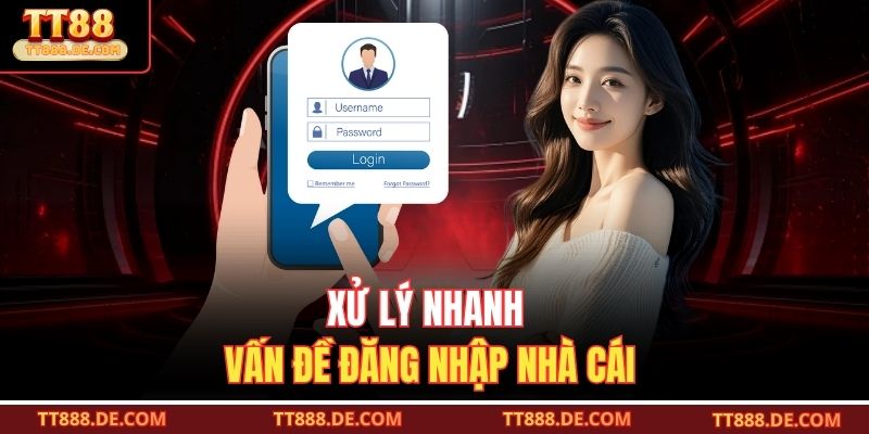 Xử lý nhanh vấn đề đăng nhập nhà cái